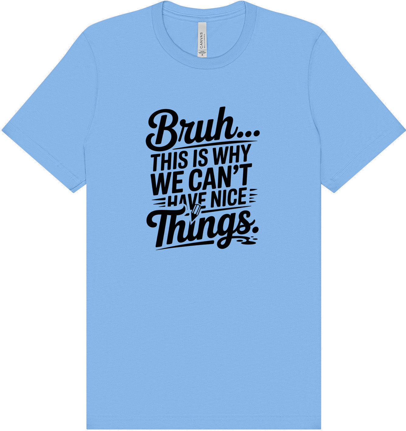 Bruh We Can't Have Nice Things Adult Bella Canvas Shirt