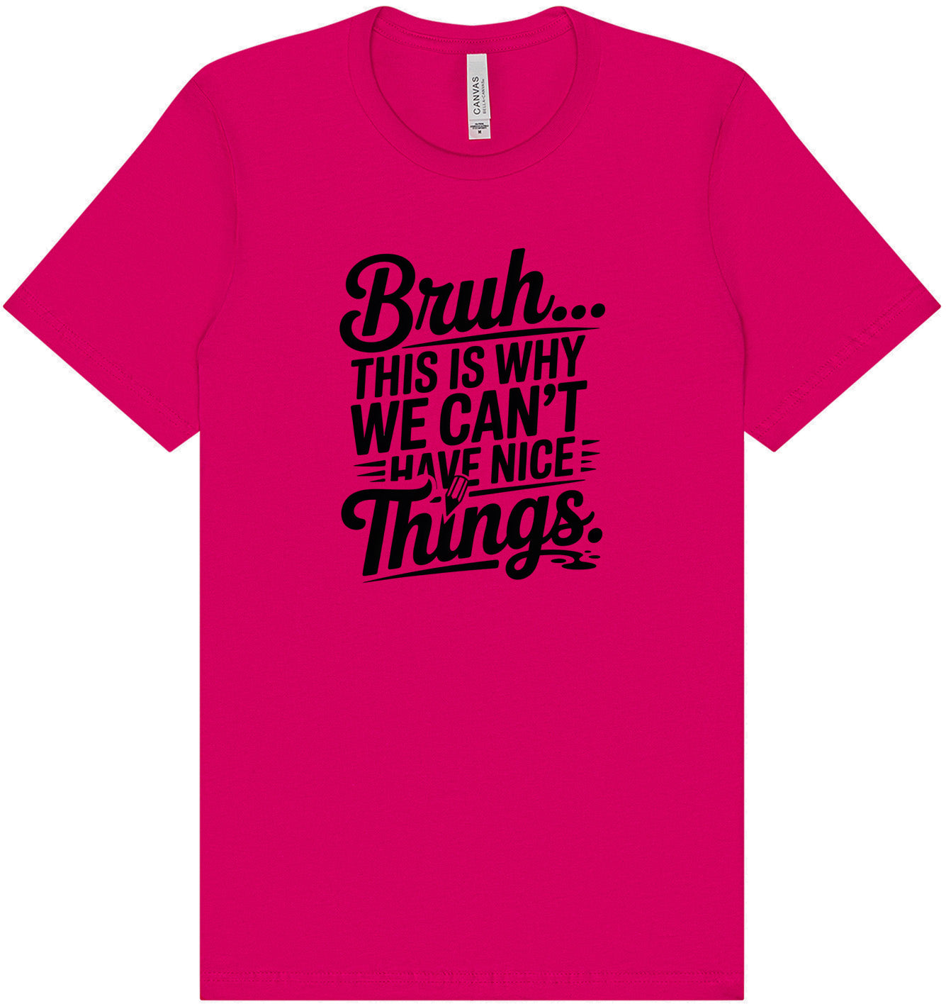 Bruh We Can't Have Nice Things Adult Bella Canvas Shirt