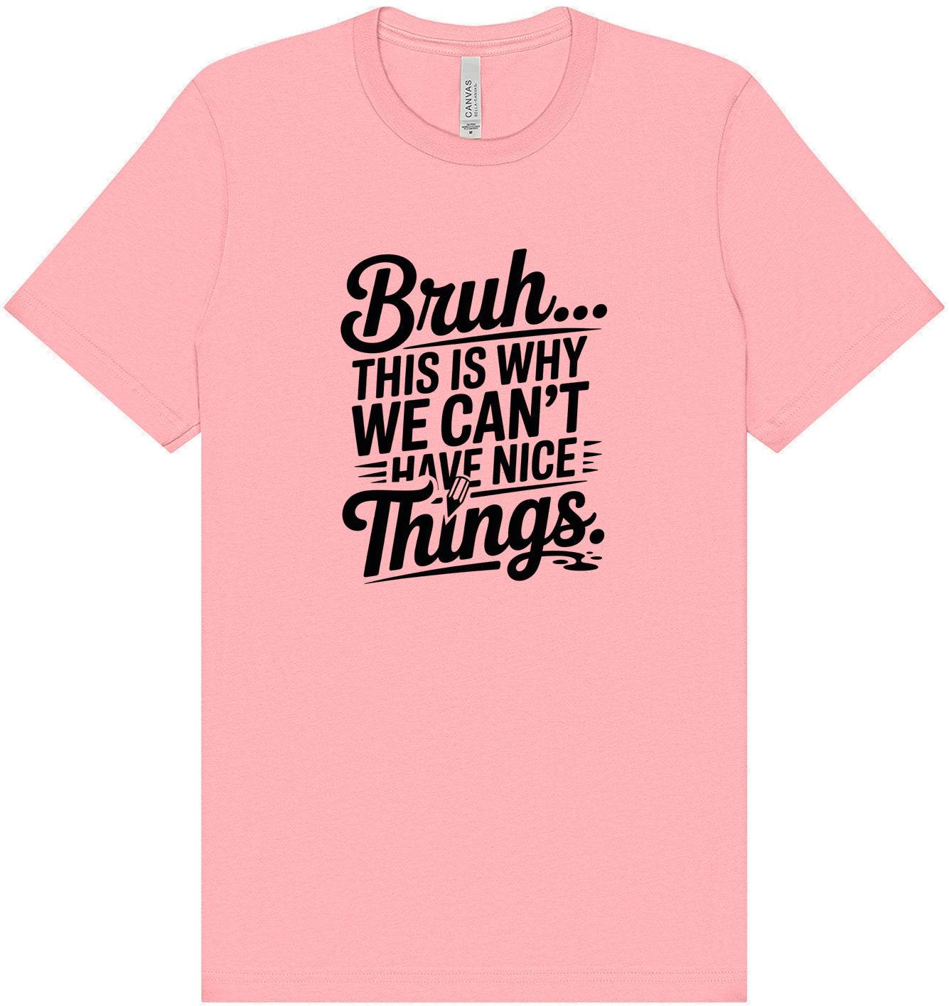 Bruh We Can't Have Nice Things Adult Bella Canvas Shirt