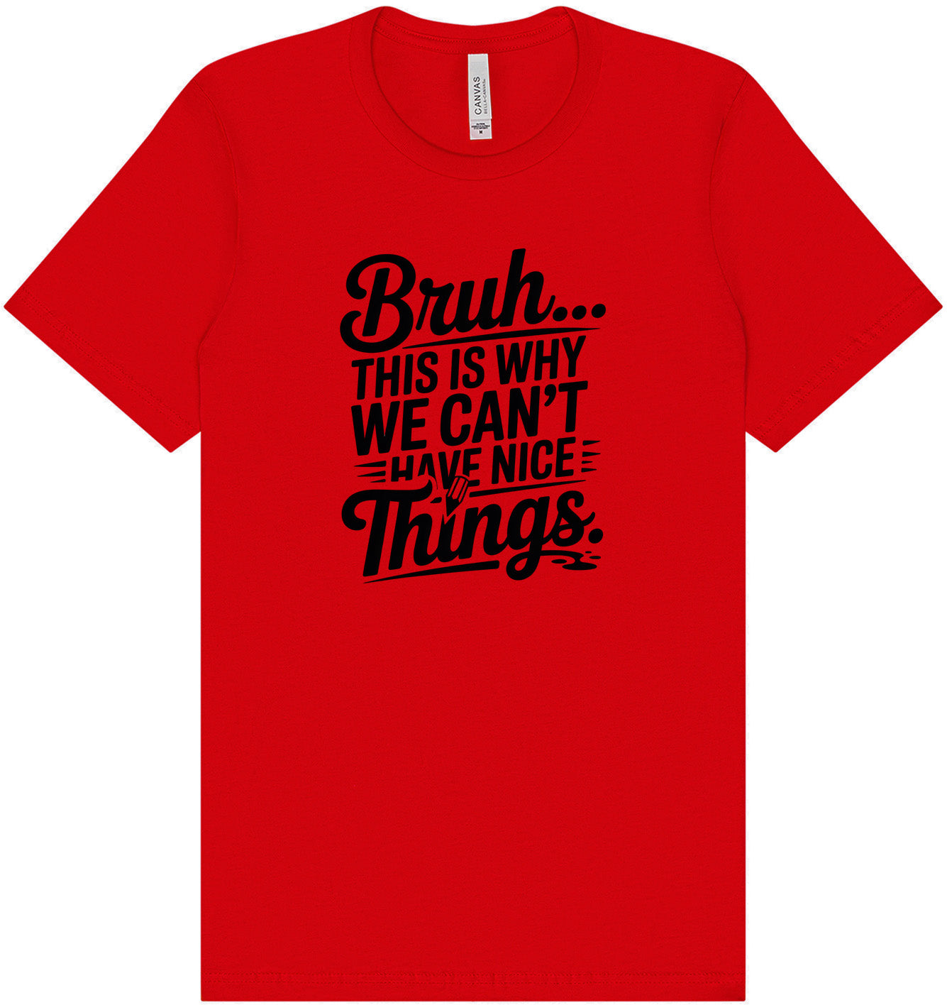 Bruh We Can't Have Nice Things Adult Bella Canvas Shirt