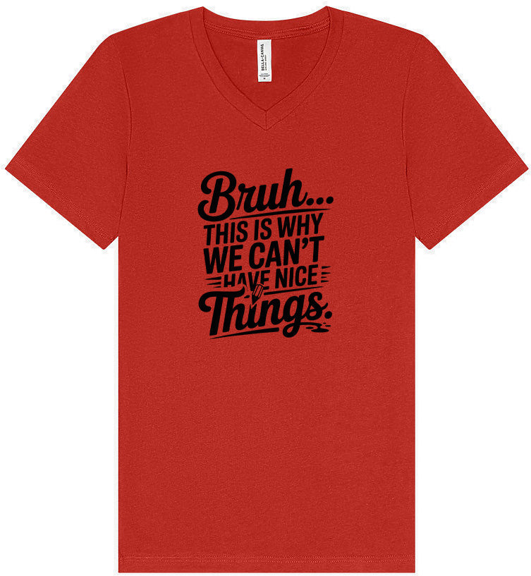 Bruh We Can't Have Nice Things Unisex V-Neck Shirt