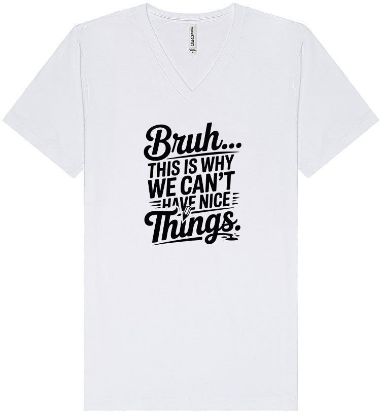 Bruh We Can't Have Nice Things Unisex V-Neck Shirt