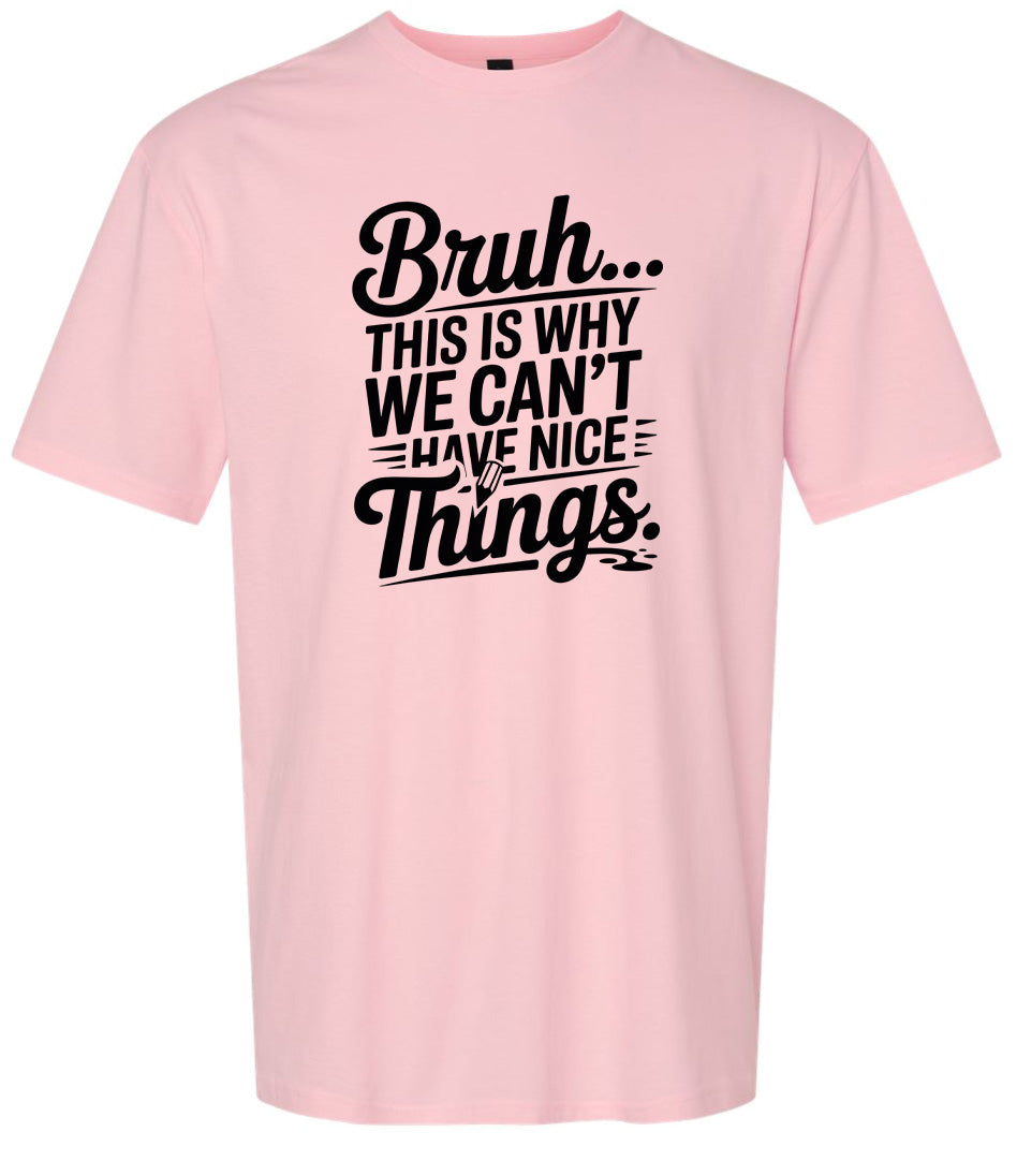 Bruh We Can't Have Nice Things Adult Gildan Soft Shirt