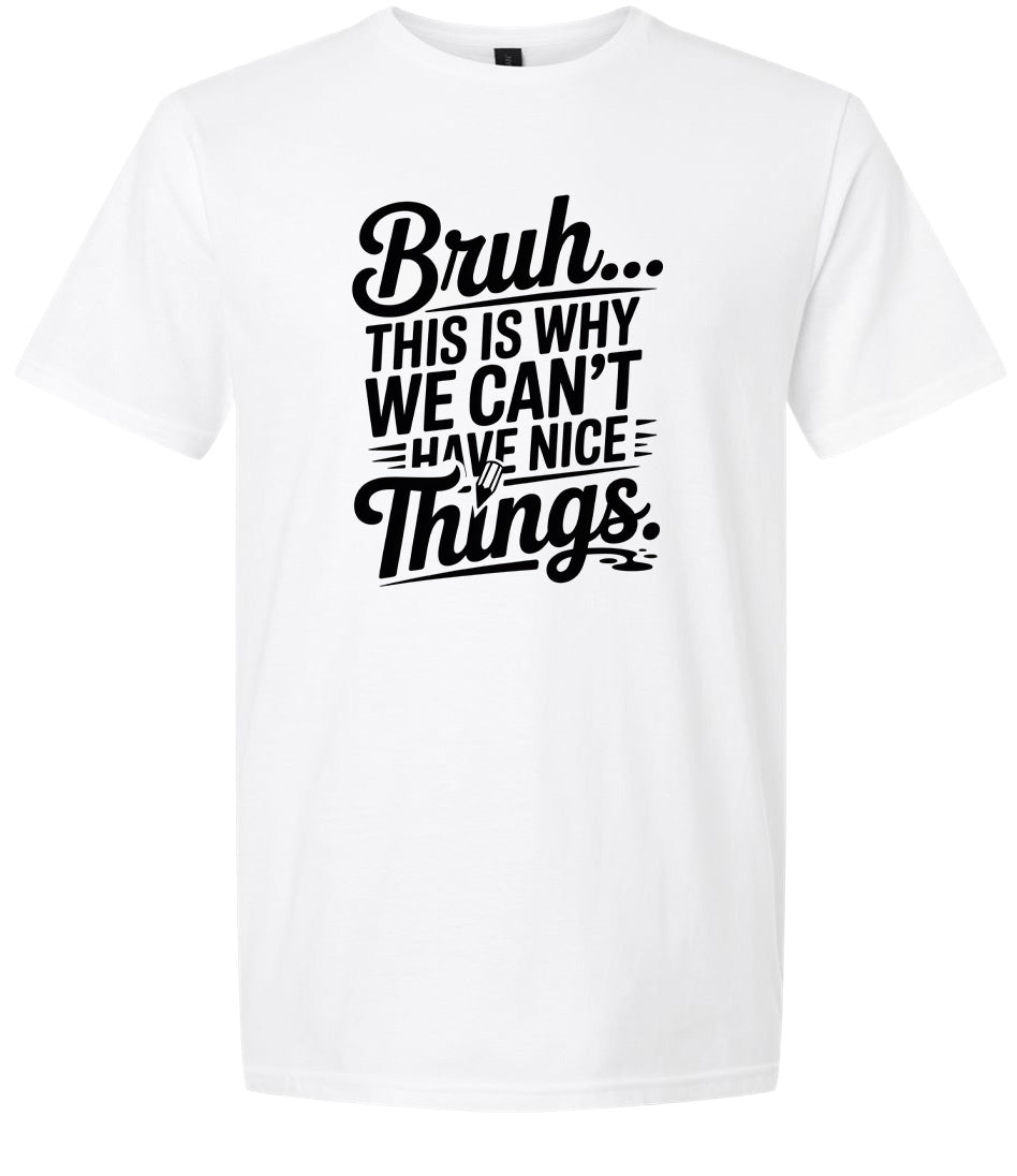 Bruh We Can't Have Nice Things Adult Gildan Soft Shirt