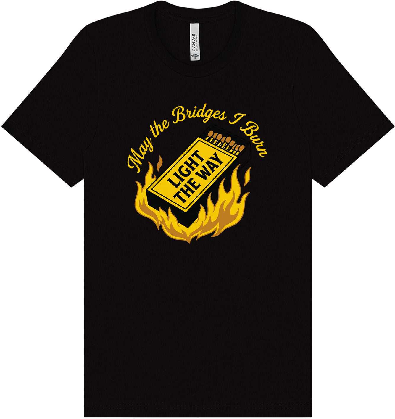 May the Bridges I Burn Light the Way Adult Bella Canvas Shirt