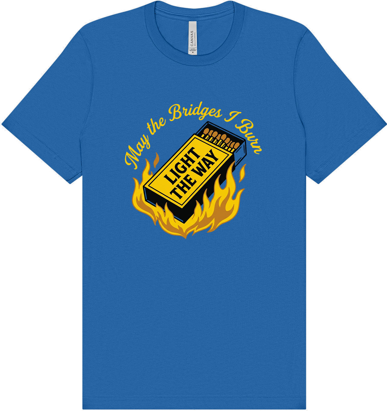 May the Bridges I Burn Light the Way Adult Bella Canvas Shirt