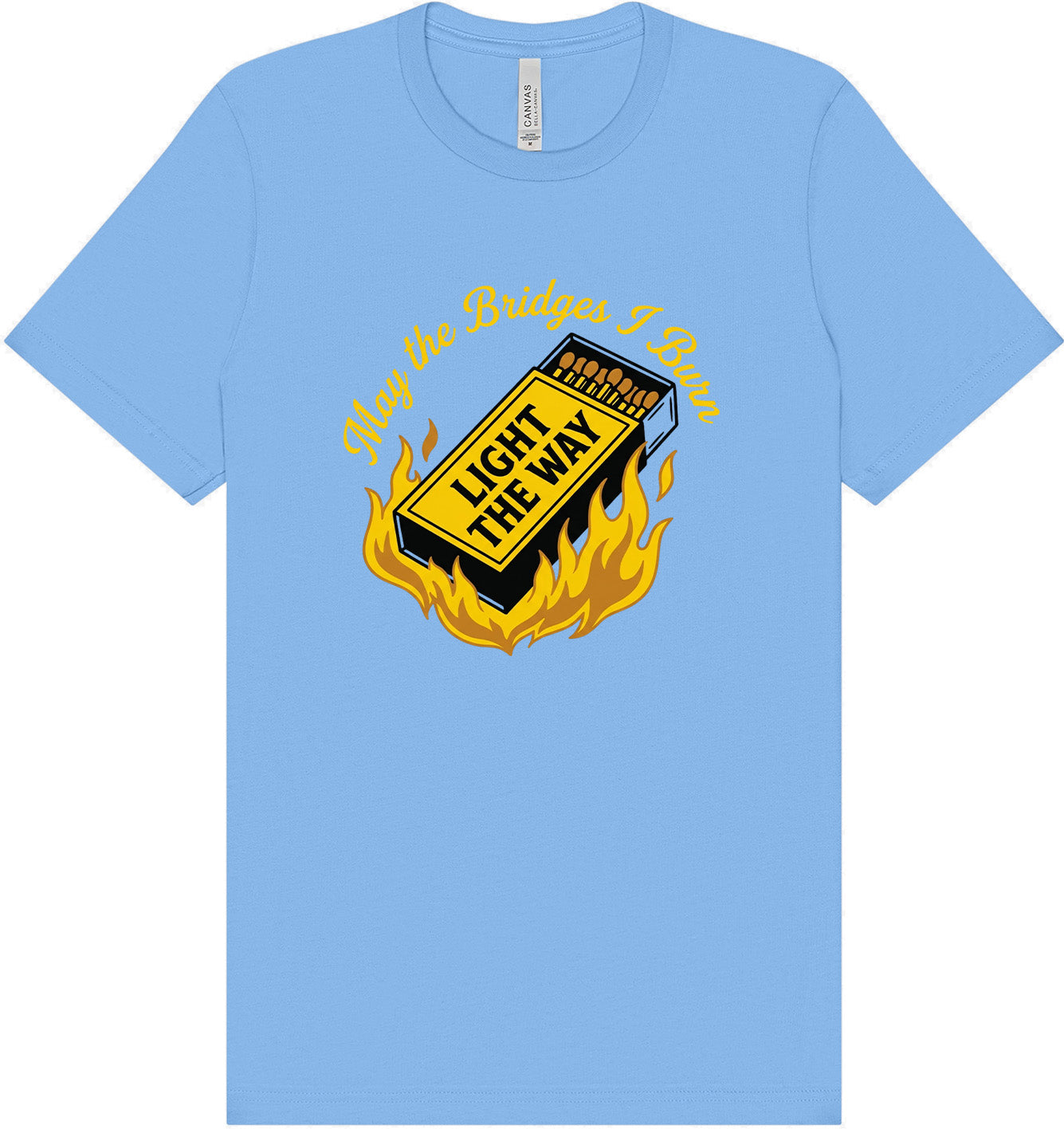 May the Bridges I Burn Light the Way Adult Bella Canvas Shirt