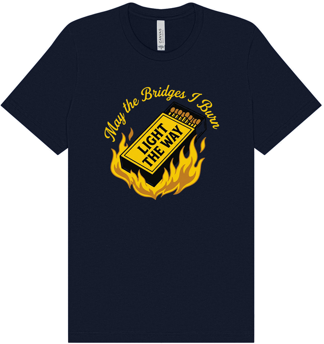 May the Bridges I Burn Light the Way Adult Bella Canvas Shirt