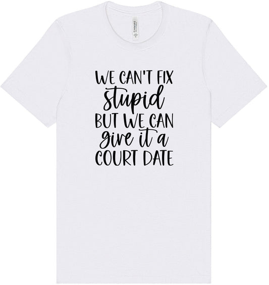 We Can't Fix Stupid but We Can Give it a Court Date Adult Bella Canvas Shirt