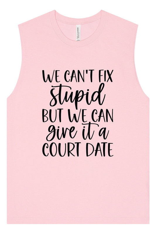 We Can't Fix Stupid but We Can Give it a Court Date Muscle Tank