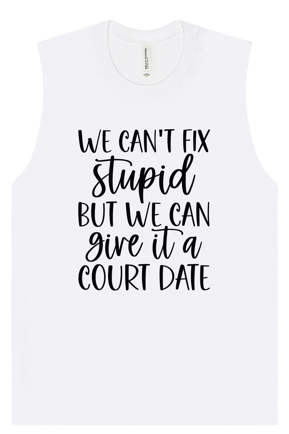 We Can't Fix Stupid but We Can Give it a Court Date Muscle Tank