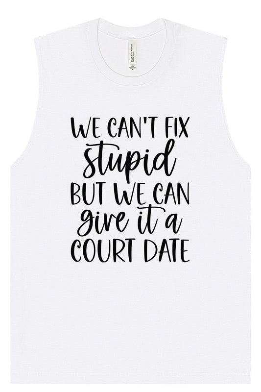 We Can't Fix Stupid but We Can Give it a Court Date Muscle Tank