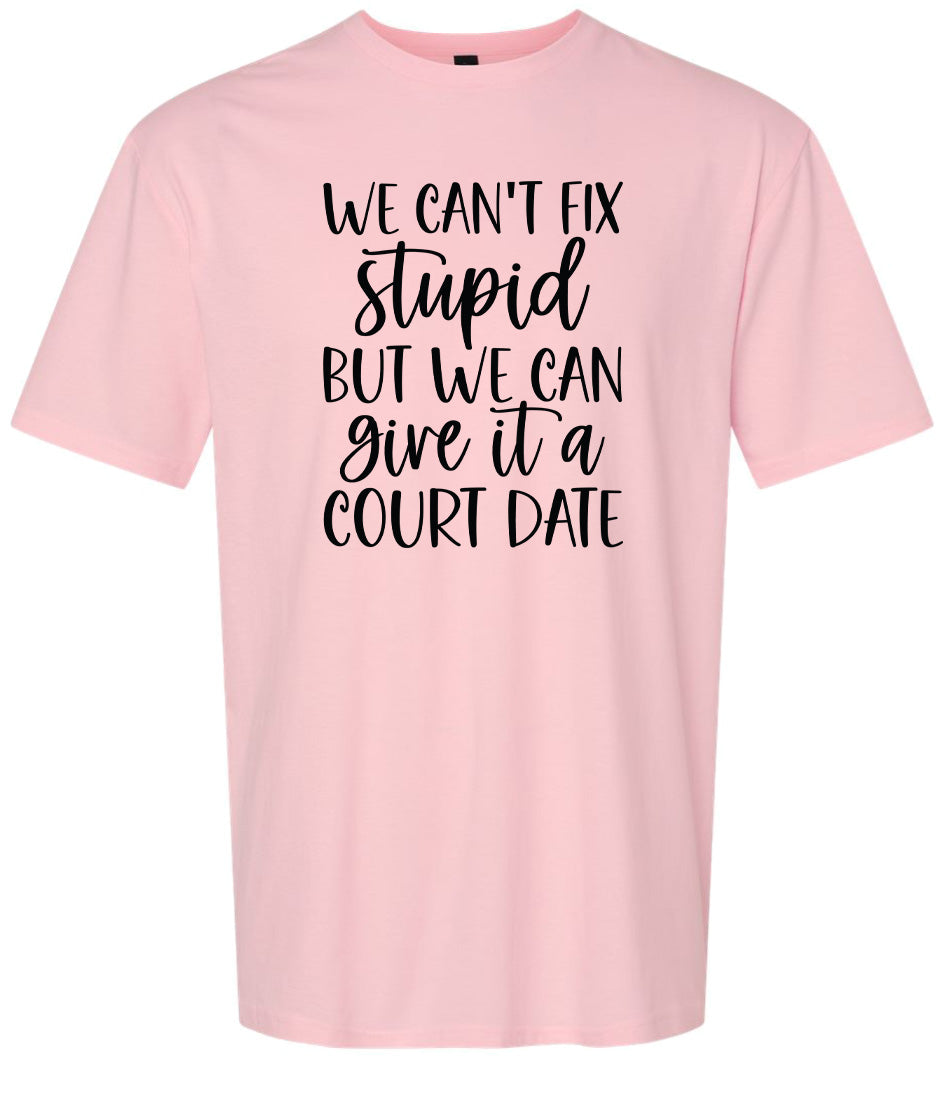 We Can't Fix Stupid but We Can Give it a Court Date Adult Gildan Soft Shirt