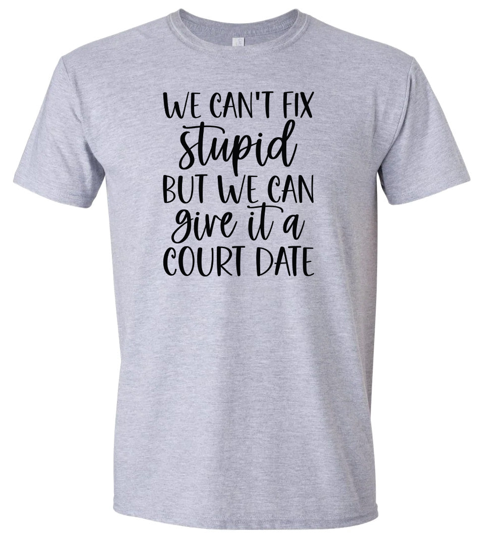 We Can't Fix Stupid but We Can Give it a Court Date Adult Gildan Soft Shirt