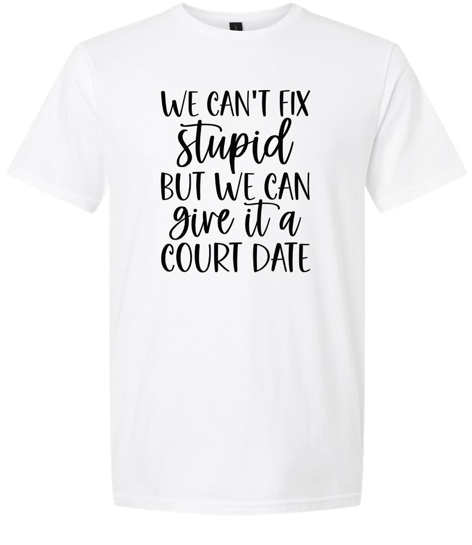 We Can't Fix Stupid but We Can Give it a Court Date Adult Gildan Soft Shirt